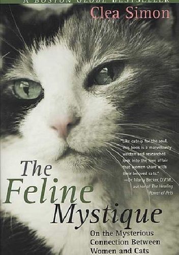 The Feline Mystique On the Mysterious Connection Between Women and Cats - Clea Simon