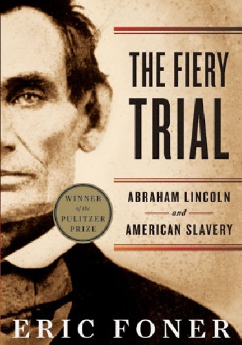 The Fiery Trial: Abraham Lincoln and American Slavery - Eric Foner