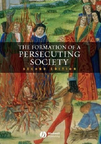 The Formation of a Persecuting Society: Authority and Deviance in Western Europe 950-1250 - Robert Moore