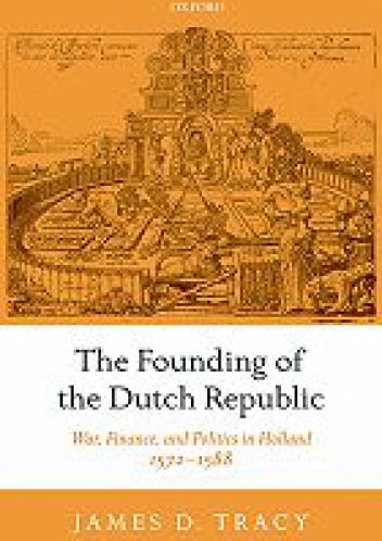 The Founding of the Dutch Republic. War, Finance, and Politics in Holland, 1572-1588 - James Tracy