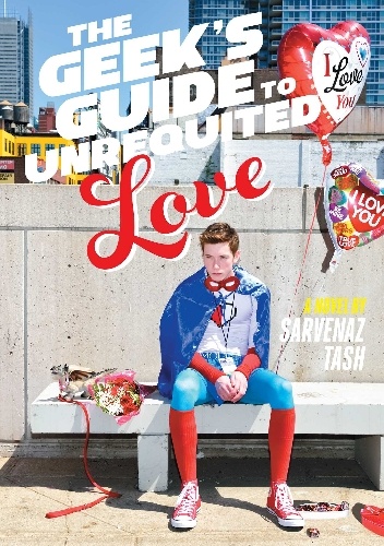 The Geek's Guide to Unrequited Love - Sarvenaz Tash