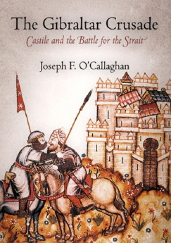 The Gibraltar Crusade. Castile and the Battle for the Strait - Joseph F. O'Callaghan