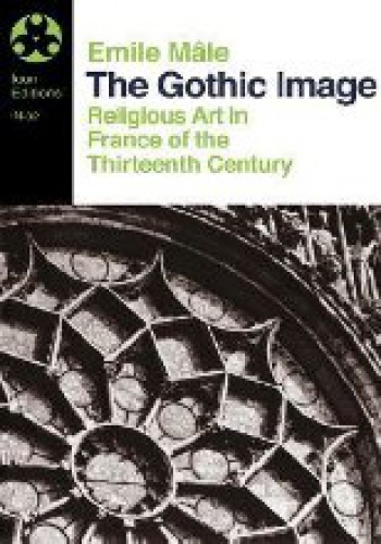 The Gothic Image. Religious Art in France of the Thirteenth Century - Émile Mâle