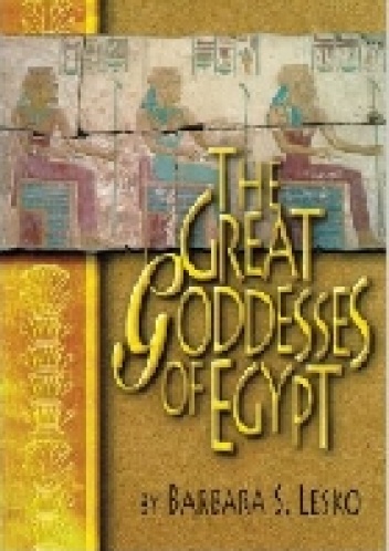 The Great Goddesses of Egypt - Barbara S. Lesko