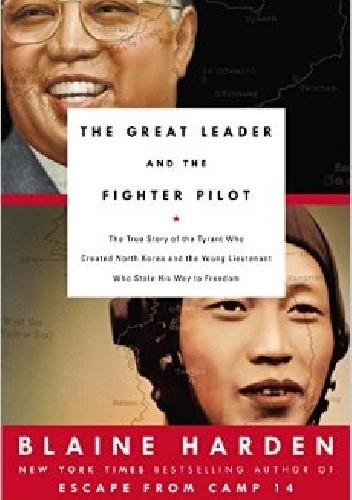 The Great Leader and the Fighter Pilot - Blaine Harden