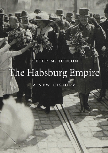 The Habsburg Empire. A New History - Pieter Judson