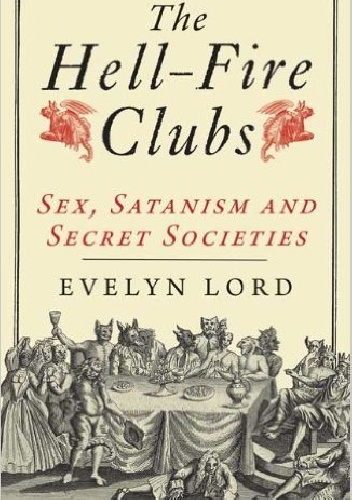 The Hell-Fire Clubs. Sex, satanism and secret societies. - Evelyn Lord