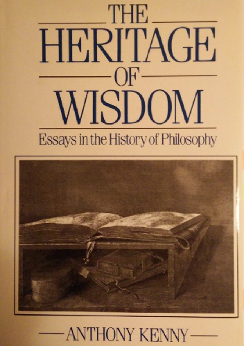 The Heritage of Wisdom: Essays on the History of Philosophy - Anthony Kenny