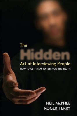 The Hidden Art of Interviewing People: How to get them to tell you the truth - Neil McPhee, Roger Terry