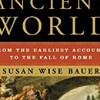 The History of the Ancient World: From the Earliest Accounts to the Fall of Rome - Susan Wise Bauer