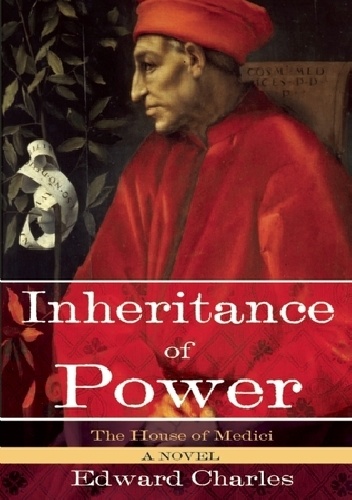 The House of Medici: Inheritance of Power: A Novel - Edward Charles