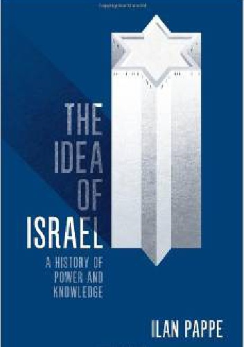 The Idea Of Israel: A History Of Power And Knowledge - Ilan Pappe