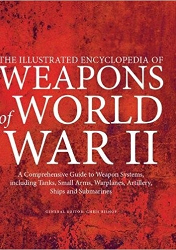 The Illustrated Encyclopedia of Weapons of World War II - Chris Bishop