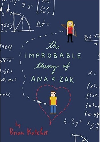The Improbable Theory of Ana and Zak - Brian Katcher
