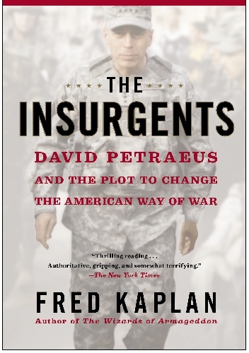 The Insurgents: David Petraeus and the Plot to Change the American Way of War - Fred Kaplan