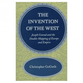 The Invention of the West: Joseph Conrad and the Double-Mapping of Europe and Empire - Christopher GoGwilt
