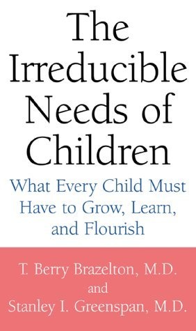 The Irreducible Needs of Children: What Every Child Must Have to Grow, Learn - Stanley I. Greenspan, T. Berry Brazelton