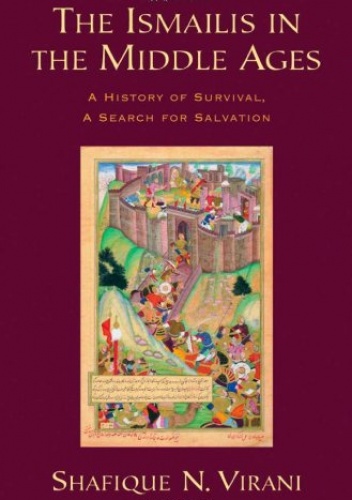 The Ismailis in the Middle Ages: A History of Survival, a Search for Salvation - Shafique N. Virani