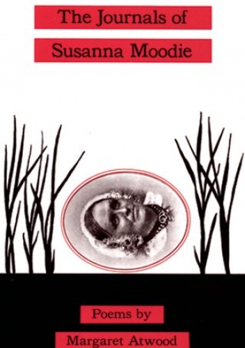 The Journals of Susanna Moodie - Margaret Atwood