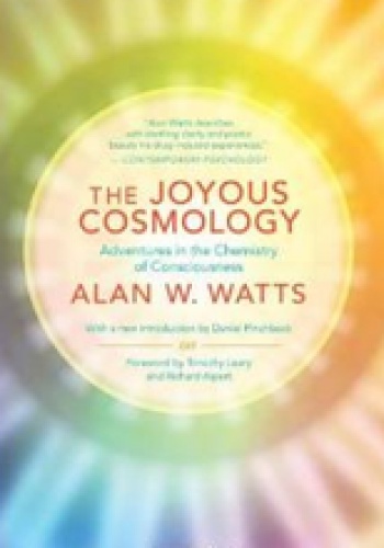 The Joyous Cosmology: Adventures in the Chemistry of Consciousness - Alan Watts