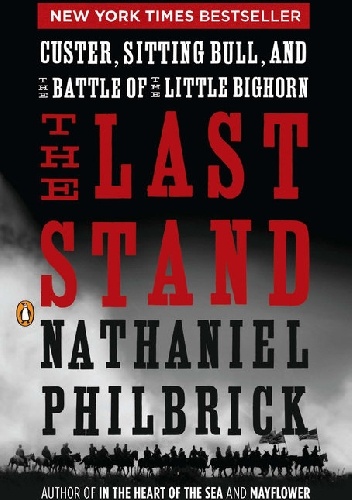 The Last Stand. Custer, Sitting Bull, and the Battle of the Little Bighorn - Nathaniel Philbrick