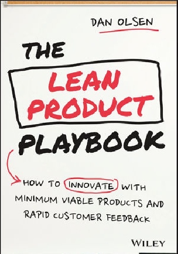 The Lean Product Playbook: How to Innovate with Minimum Viable Products and Rapid Customer Feedback by Dan Olsen