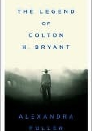 The Legend of Colton H. Bryant - Alexandra Fuller