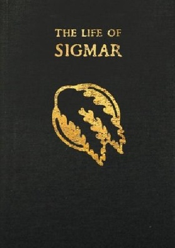 The Life of Sigmar: Being the Epic Tale of the Warrior-God Sigmar, and the Founding of The Empire - Matt Ralphs