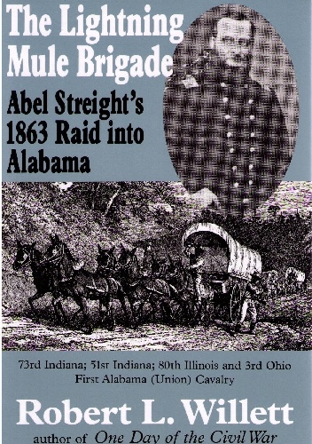 The Lightning Mule Brigade. Abel Streight's 1863 Raid into Alabama - Robert L. Willett Jr.
