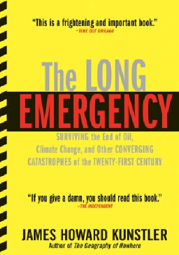 The Long Emergency. Surviving the End of Oil, Climate Change, and Other Converging Catastrophes of the Twenty-first Century - James Howard Kunstler