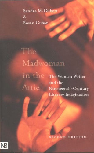 The Madwoman in the Attic: The Woman Writer and the Nineteenth-Century Literary Imagination - Sandra Gilbert, Susan Gubar