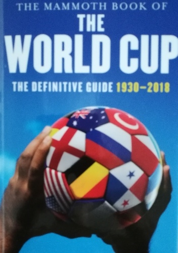The Mammoth Book of the World Cup: The Definitive Guide, 1930-2018 - Nick Holt