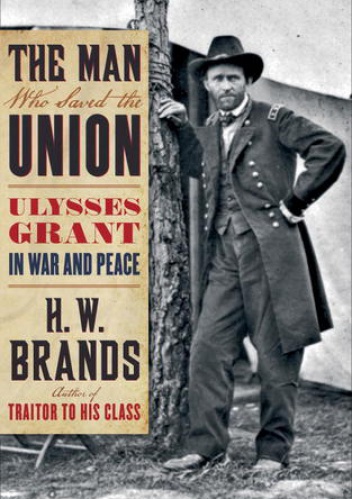 The Man Who Saved the Union: Ulysses Grant in War and Peace - Henry Williams Brands