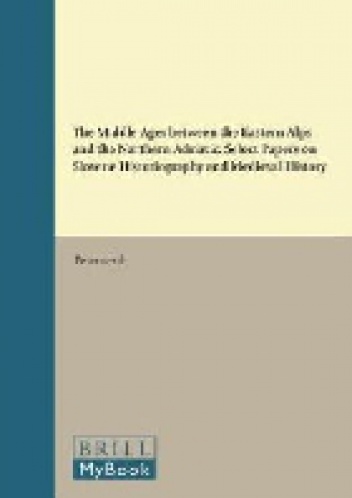 The Middle Ages between the Eastern Alps and the Northern Adriatic: Select Papers on Slovene Historiography and Medieval History - Peter Stih