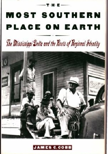 The Most Southern Place on Earth. The Mississippi Delta and the Roots of Regional Identity - James C. Cobb