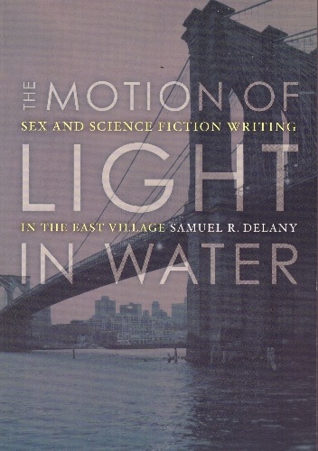 The Motion of Light in Water: Sex and Science Fiction Writing in the East Village - Samuel R. Delany