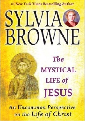 The Mystical Life of Jesus: An Uncommon Perspective on the Life of Christ - Sylvia Browne