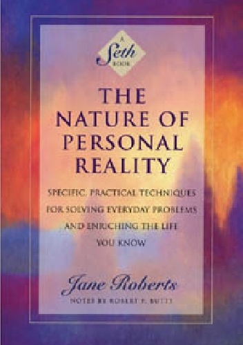 The Nature Of Personal Reality. Specific, Practical Techniques For Solving Everyday Problems And Enriching The Life You Know - Jane Roberts