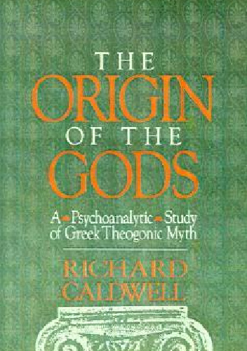 The Origin of the Gods: A Psychoanalytic Study of Greek Theogonic Myth - Richard Caldwell