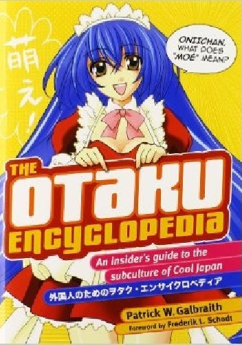 The Otaku Encyclopedia: An Insider's Guide to the Subculture of Cool Japan - Patrick W. Galbraith