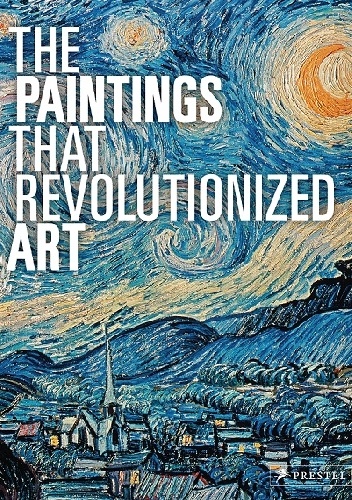 The Paintings That Revolutionized Art - Julie Kiefer, Claudia Stauble