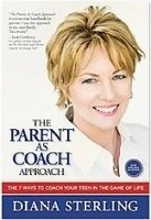 The Parent As Coach Approach. The 7 Ways To Coach Your Teen In The Game Of Life - Diana Sterling
