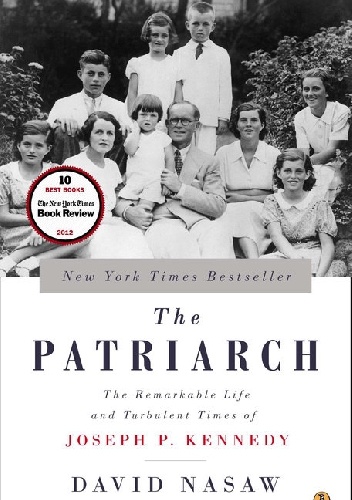 The Patriarch: The Remarkable Life and Turbulent Times of Joseph P. Kennedy - David Nasaw