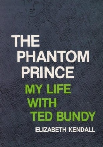 The Phantom Prince My Life with Ted Bundy - Elizabeth Kendall