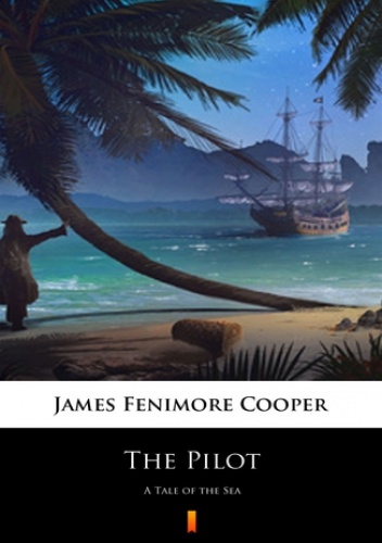 The Pilot. A Tale of the Sea - Fenimore Cooper James