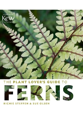 The Plant Lover's Guide to Ferns - Sue Olsen, Richie Steffen