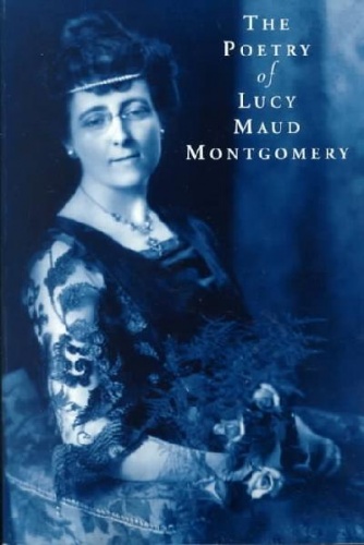 The Poetry of Lucy Maud Montgomery - Lucy Maud Montgomery