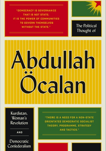 The Political Thought of Abdullah Ocalan: Kurdistan, Women's Revolution and Democratic Confederalism - Abdullah Öcalan