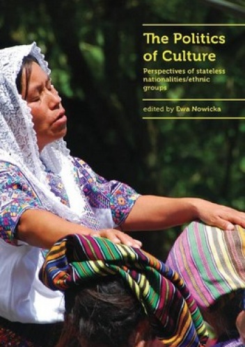 The Politics of Culture. Perspectives of stateless nationalities/ethnic groups - Ewa Nowicka