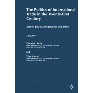 The Politics of International Trade in the 21st Century: Actors, Issues and Regional Dynamics - Dominic Kelly, Wyn Grant